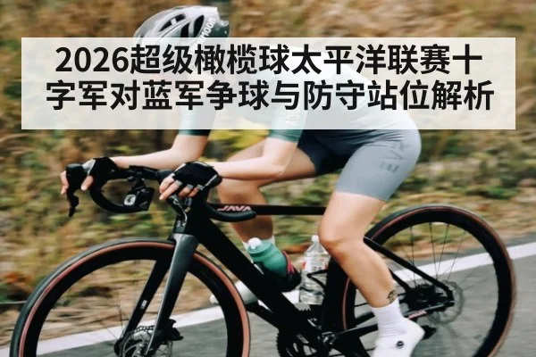 2026超级橄榄球太平洋联赛十字军对蓝军争球与防守站位解析
